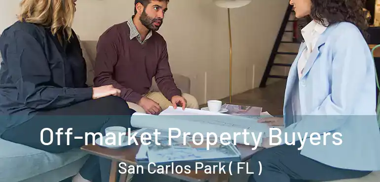  Off-market Property Buyers San Carlos Park ( FL )
