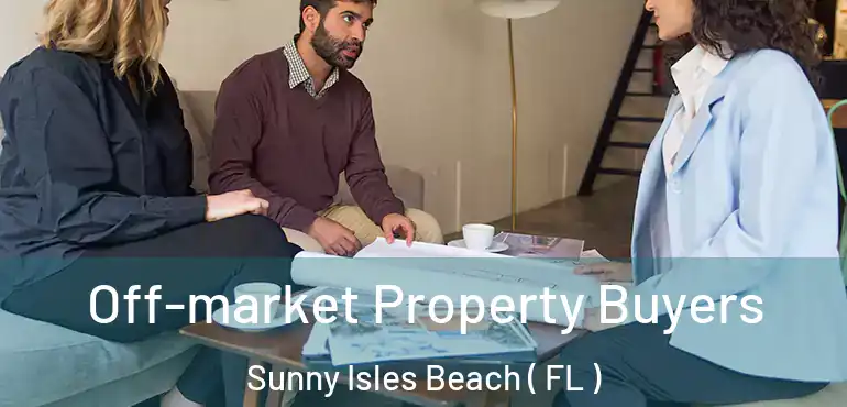  Off-market Property Buyers Sunny Isles Beach ( FL )