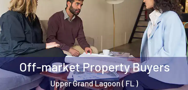  Off-market Property Buyers Upper Grand Lagoon ( FL )