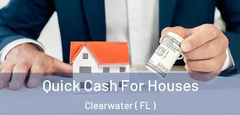  Quick Cash For Houses Clearwater ( FL )