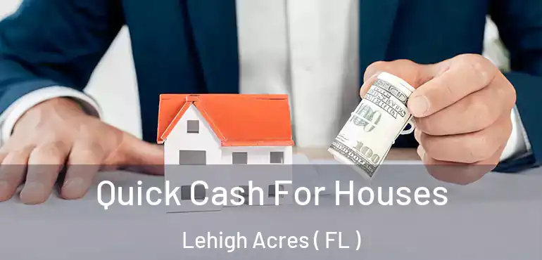  Quick Cash For Houses Lehigh Acres ( FL )