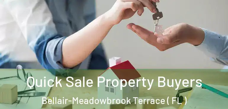  Quick Sale Property Buyers Bellair-Meadowbrook Terrace ( FL )