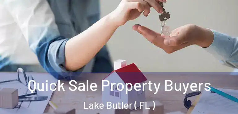  Quick Sale Property Buyers Lake Butler ( FL )