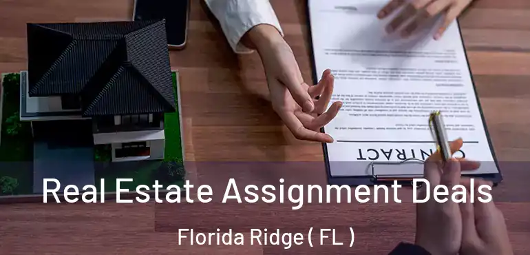  Real Estate Assignment Deals Florida Ridge ( FL )
