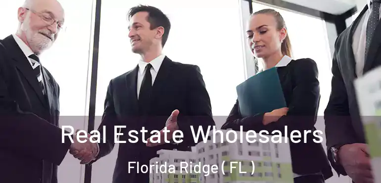  Real Estate Wholesalers Florida Ridge ( FL )