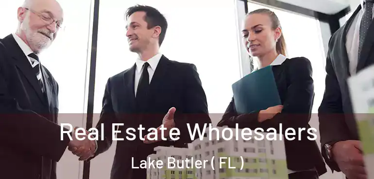  Real Estate Wholesalers Lake Butler ( FL )