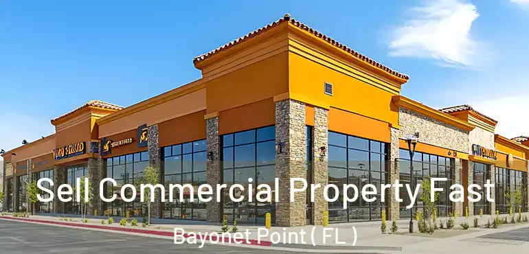  Sell Commercial Property Fast Bayonet Point ( FL )