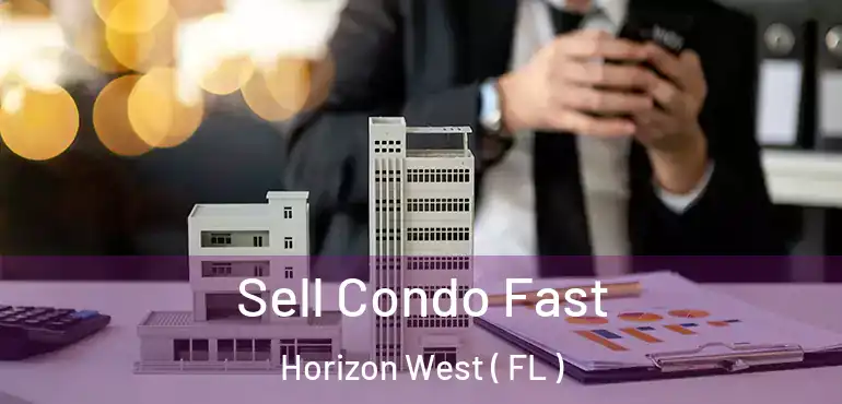  Sell Condo Fast Horizon West ( FL )