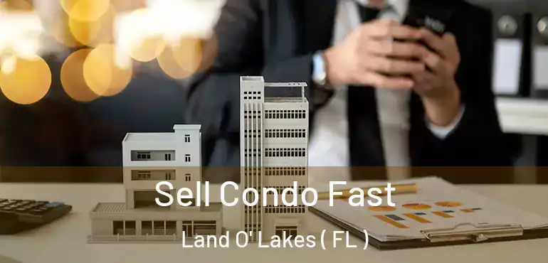  Sell Condo Fast Land O' Lakes ( FL )