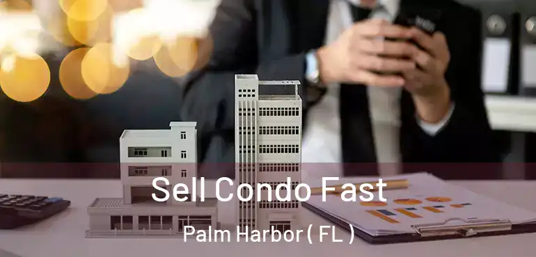  Sell Condo Fast Palm Harbor ( FL )