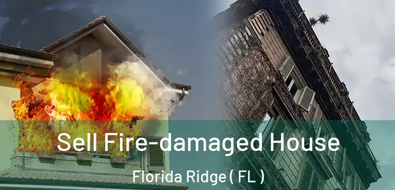  Sell Fire-damaged House Florida Ridge ( FL )