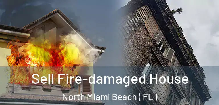 Sell Fire-damaged House North Miami Beach ( FL )