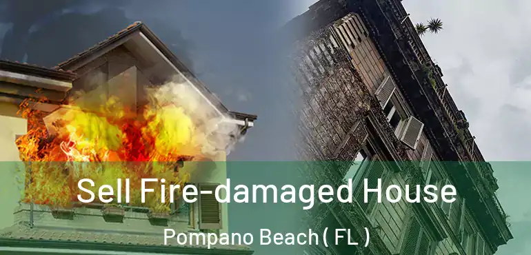  Sell Fire-damaged House Pompano Beach ( FL )