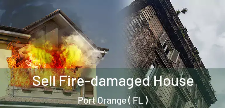  Sell Fire-damaged House Port Orange ( FL )
