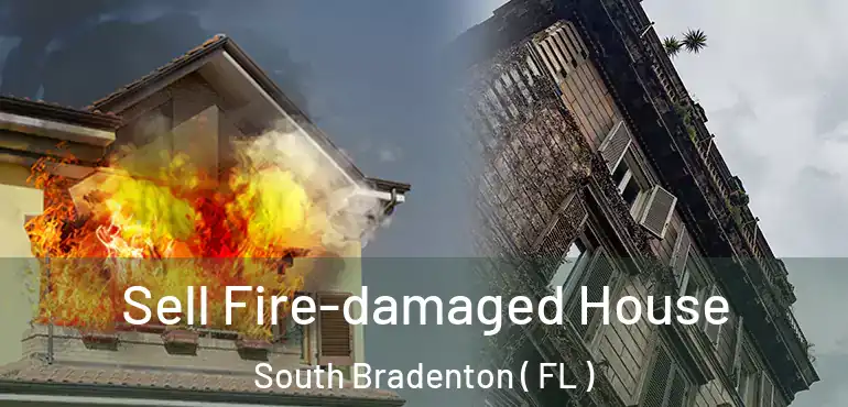  Sell Fire-damaged House South Bradenton ( FL )