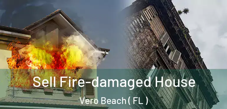  Sell Fire-damaged House Vero Beach ( FL )