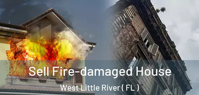  Sell Fire-damaged House West Little River ( FL )