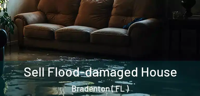  Sell Flood-damaged House Bradenton ( FL )