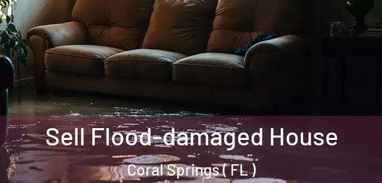  Sell Flood-damaged House Coral Springs ( FL )