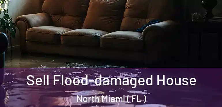  Sell Flood-damaged House North Miami ( FL )