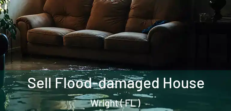  Sell Flood-damaged House Wright ( FL )