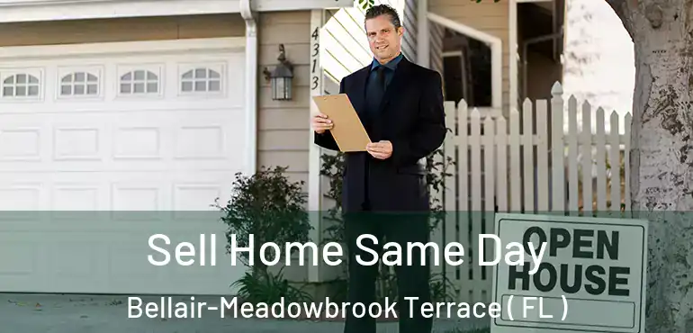  Sell Home Same Day Bellair-Meadowbrook Terrace ( FL )
