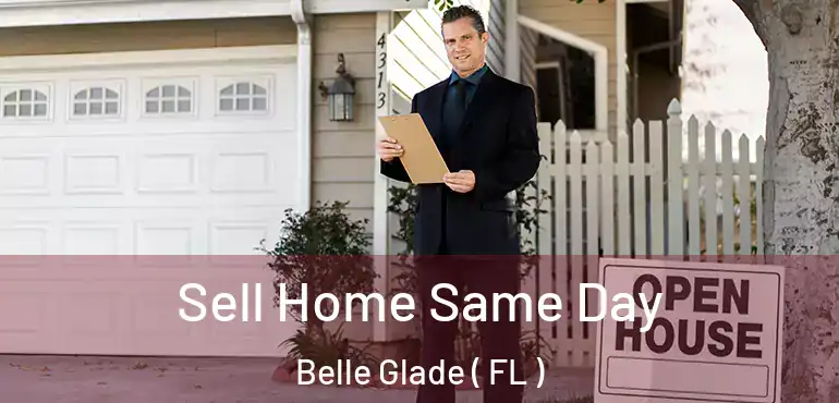  Sell Home Same Day Belle Glade ( FL )