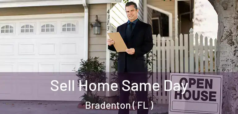  Sell Home Same Day Bradenton ( FL )