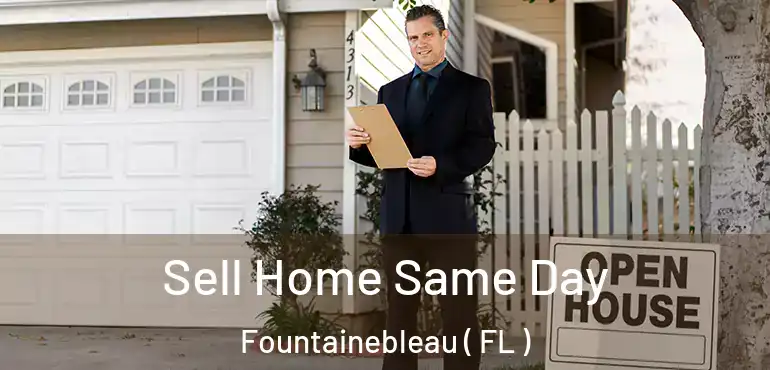  Sell Home Same Day Fountainebleau ( FL )