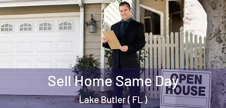  Sell Home Same Day Lake Butler ( FL )