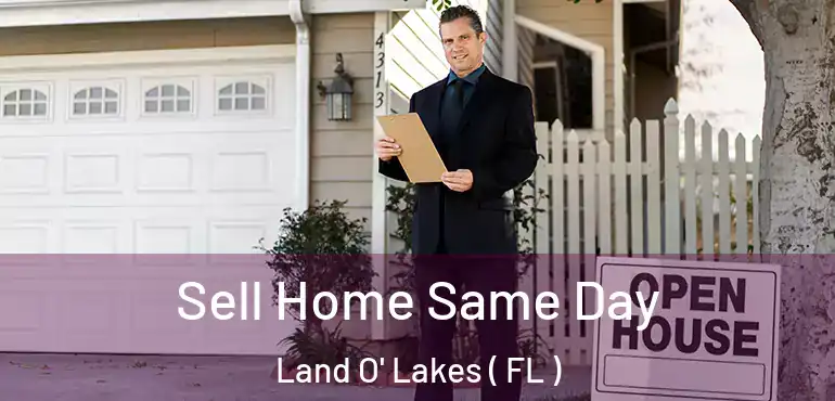  Sell Home Same Day Land O' Lakes ( FL )