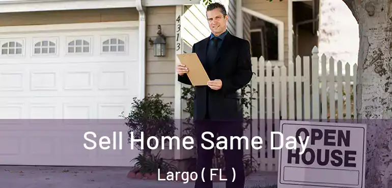  Sell Home Same Day Largo ( FL )