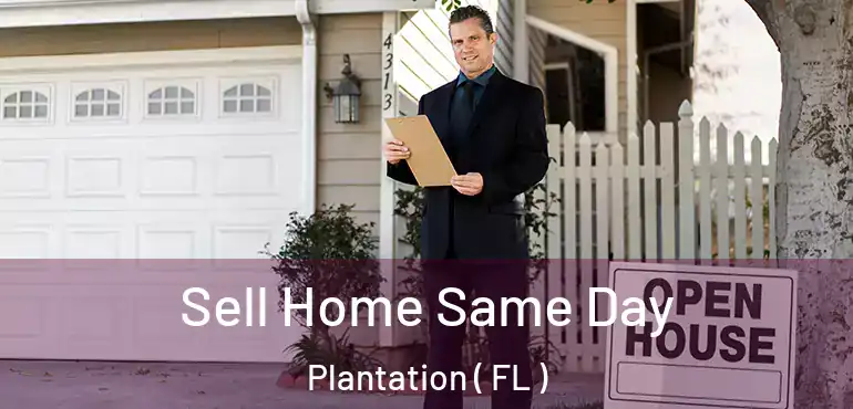  Sell Home Same Day Plantation ( FL )