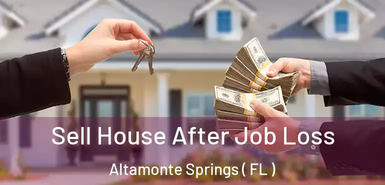  Sell House After Job Loss Altamonte Springs ( FL )