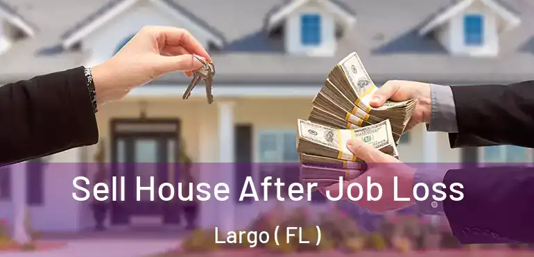  Sell House After Job Loss Largo ( FL )