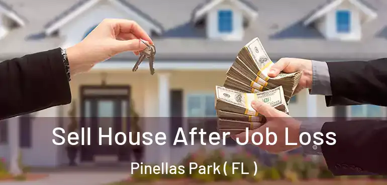  Sell House After Job Loss Pinellas Park ( FL )