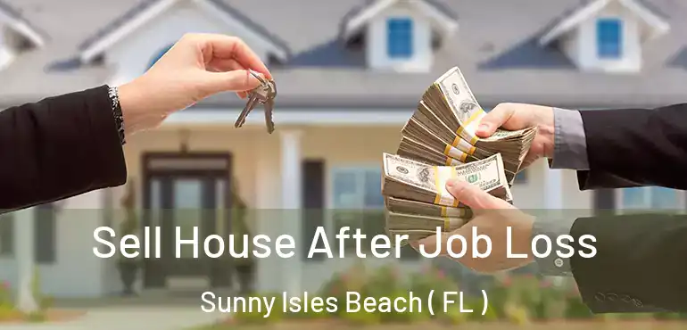  Sell House After Job Loss Sunny Isles Beach ( FL )