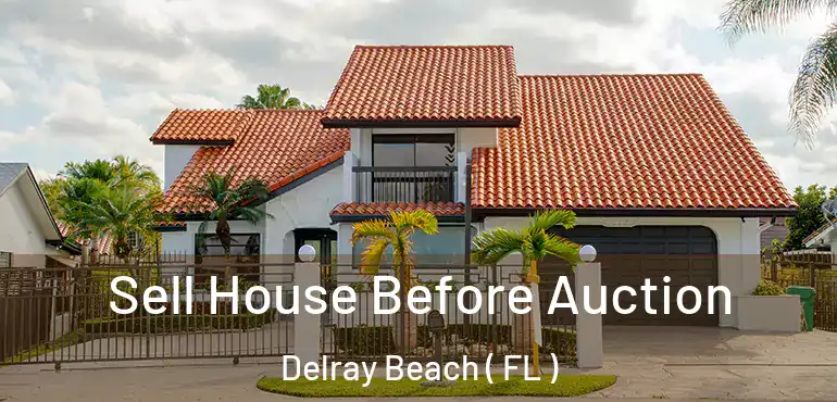  Sell House Before Auction Delray Beach ( FL )