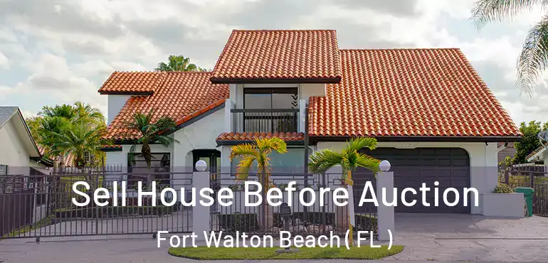 Sell House Before Auction Fort Walton Beach ( FL )