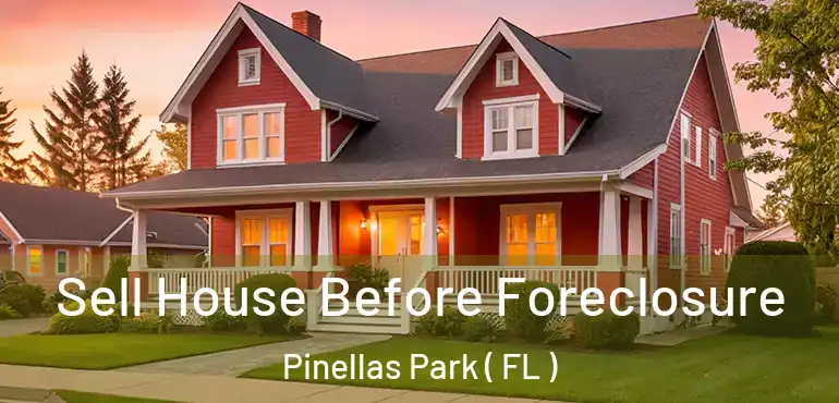  Sell House Before Foreclosure Pinellas Park ( FL )