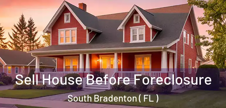  Sell House Before Foreclosure South Bradenton ( FL )