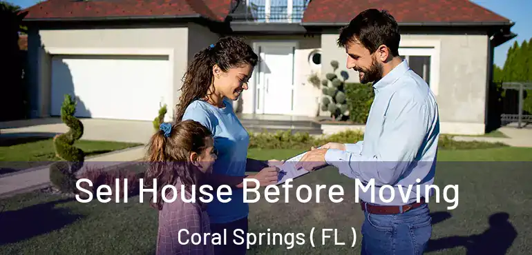  Sell House Before Moving Coral Springs ( FL )