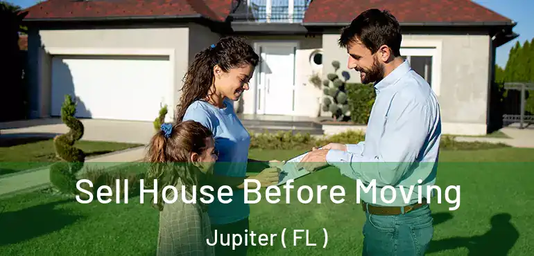  Sell House Before Moving Jupiter ( FL )