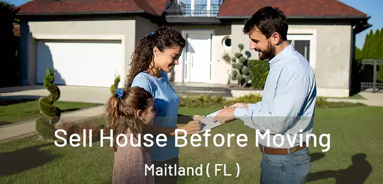  Sell House Before Moving Maitland ( FL )