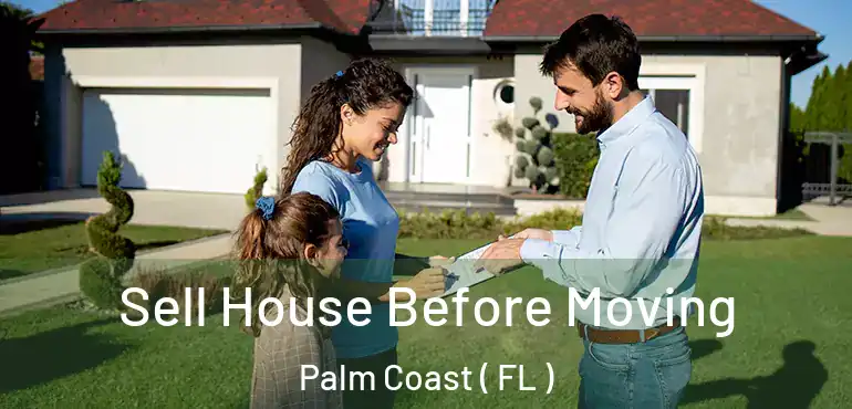  Sell House Before Moving Palm Coast ( FL )