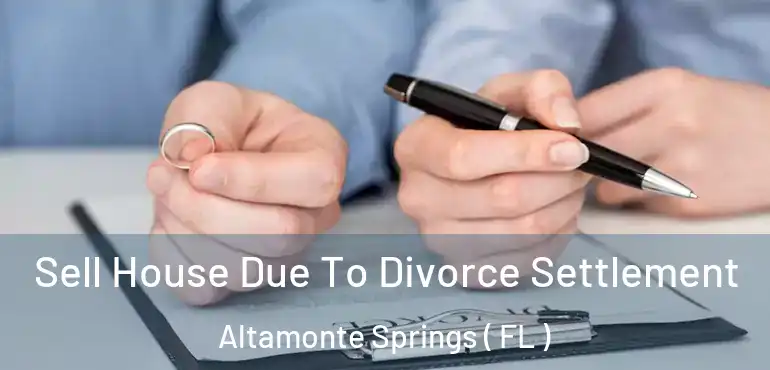  Sell House Due To Divorce Settlement Altamonte Springs ( FL )