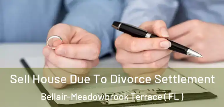 Sell House Due To Divorce Settlement Bellair-Meadowbrook Terrace ( FL )