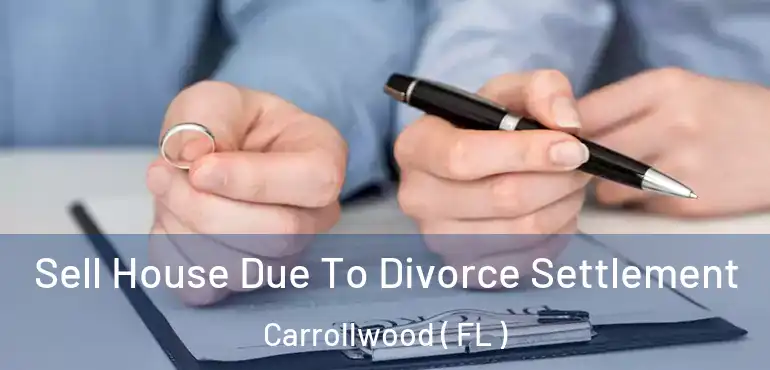  Sell House Due To Divorce Settlement Carrollwood ( FL )