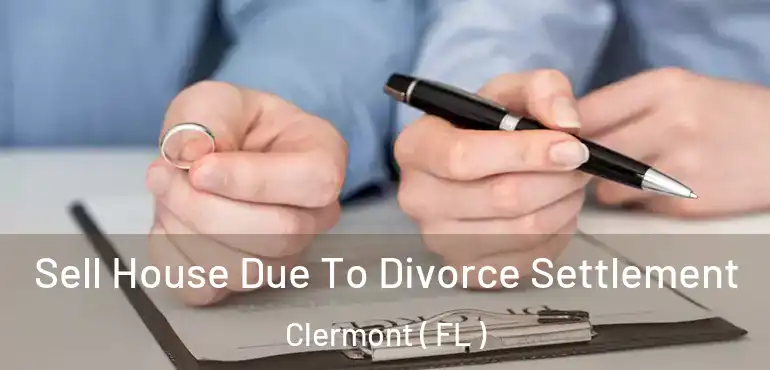  Sell House Due To Divorce Settlement Clermont ( FL )