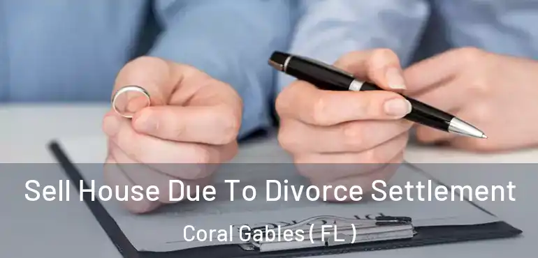 Sell House Due To Divorce Settlement Coral Gables ( FL )